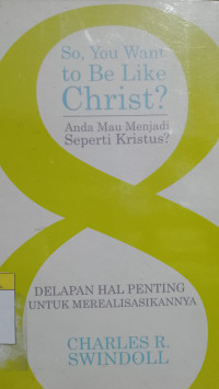 Image of So, You Want To Be Like Christ? - Anda Mau Menjadi Seperti Kristus? - Delapan Hal Penting Untuk Merealiasikannya